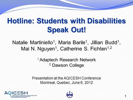 Hotline: Students with Disabilities Speak Out! 1 1 Adaptech Research Network 2 Dawson College Presentation at the AQICESH Conference Montreal, Quebec,