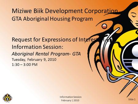 February | 2010 Information Session Slide 1 Miziwe Biik Development Corporation GTA Aboriginal Housing Program Request for Expressions of Interest (R-EOI)