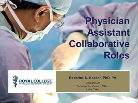 Physician Assistant Collaborative Roles Roderick S. Hooker, PhD, PA October 2009 Department of Veterans Affairs Dallas, Texas.