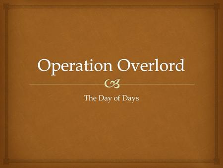 The Day of Days.   June 6 th, 1944  Soldiers had been training in Britain from as early as 1938 and although they knew the time was coming they did.