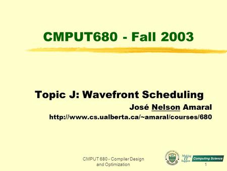 CMPUT 680 - Compiler Design and Optimization1 CMPUT680 - Fall 2003 Topic J: Wavefront Scheduling José Nelson Amaral