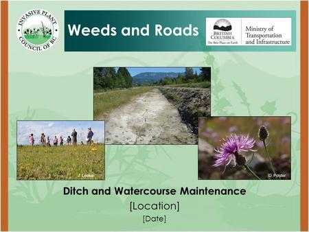 Ditch and Watercourse Maintenance [Location] [Date] Weeds and Roads D. PolsterJ. Leekie.