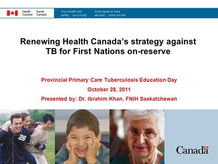 Renewing Health Canada’s strategy against TB for First Nations on-reserve Provincial Primary Care Tuberculosis Education Day October 28, 2011 Presented.