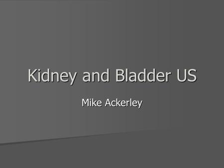 Kidney and Bladder US Mike Ackerley.