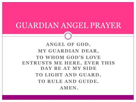 to whom GOD’s love entrusts me here, ever this day be at my side