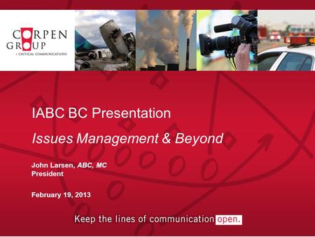 IABC BC Presentation Issues Management & Beyond John Larsen, ABC, MC President February 19, 2013.