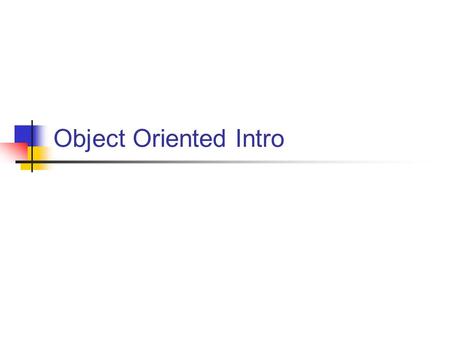 Object Oriented Intro. Objectives Why Object-Oriented? Real-World Object/Programmed Objects? What we want in objects? Object Relationships?