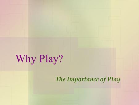 Why Play? The Importance of Play.