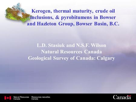 Kerogen, thermal maturity, crude oil inclusions, & pyrobitumens in Bowser and Hazleton Group, Bowser Basin, B.C. L.D. Stasiuk and N.S.F. Wilson Natural.