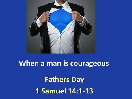 When a man is courageous Fathers Day 1 Samuel 14:1-13.