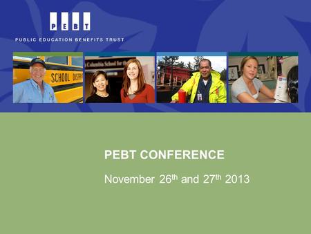 PEBT CONFERENCE November 26 th and 27 th 2013. Today’s Program Schedule AM PM 9:00-10:00 10:00-11:00 11:30-12:15 12:15-1:15 1:15-2:15 2:15-2:45 PEBT Financial.