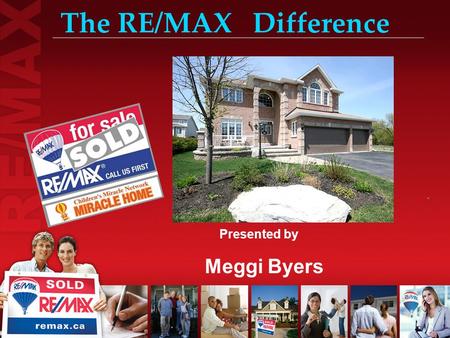 The RE/MAX Difference Presented by Meggi Byers. Selling your home Can be: Emotional Complicated Time Consuming Draining Frustrating.