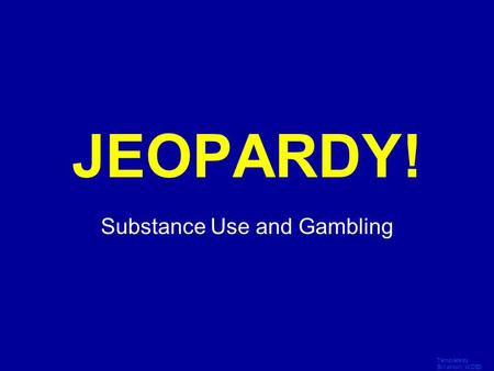 Template by Bill Arcuri, WCSD Click Once to Begin JEOPARDY! Substance Use and Gambling.