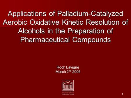 1 Applications of Palladium-Catalyzed Aerobic Oxidative Kinetic Resolution of Alcohols in the Preparation of Pharmaceutical Compounds Roch Lavigne March.