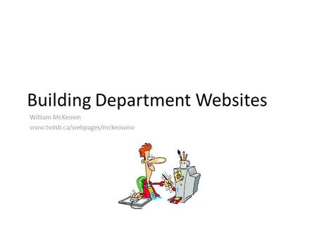 Building Department Websites William McKeown www.tvdsb.ca/webpages/mckeownw.