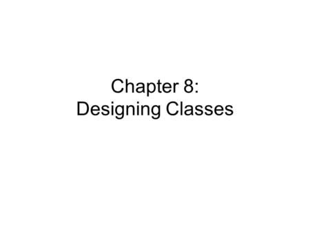 Chapter 8: Designing Classes