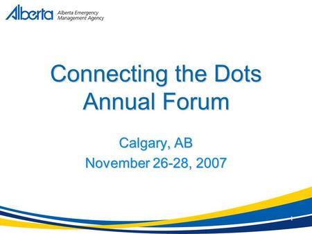 1 Connecting the Dots Annual Forum Calgary, AB November 26-28, 2007.