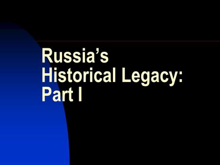 Russia’s Historical Legacy: Part I. Central Russia.