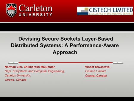 Devising Secure Sockets Layer-Based Distributed Systems: A Performance-Aware Approach Norman Lim, Shikharesh Majumdar,Vineet Srivastava, Dept. of Systems.