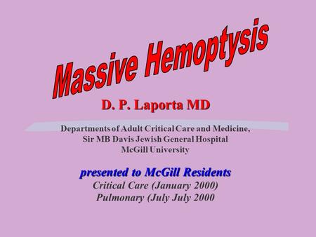 D. P. Laporta MD presented to McGill Residents D. P. Laporta MD Departments of Adult Critical Care and Medicine, Sir MB Davis Jewish General Hospital McGill.