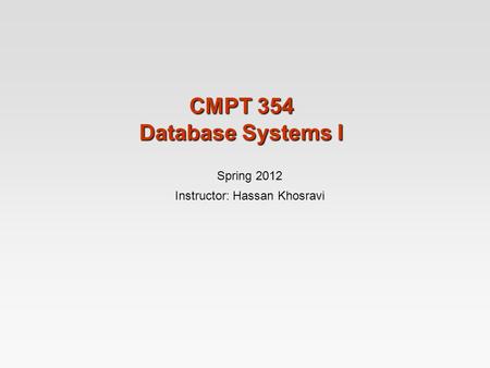 CMPT 354 Database Systems I Spring 2012 Instructor: Hassan Khosravi.