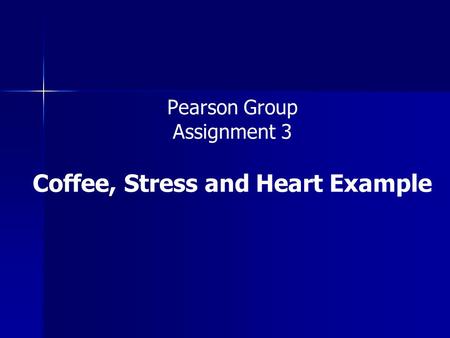 Pearson Group Assignment 3 Coffee, Stress and Heart Example.