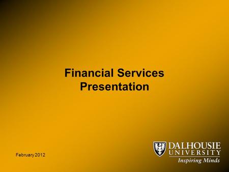 Financial Services Presentation February 2012. Presenters Ian Nason Assistant Vice-President Financial Services Susan Robertson Director of Budgets and.