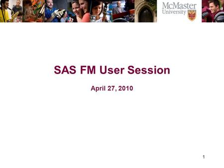 1 The Campaign for McMaster University SAS FM User Session April 27, 2010.