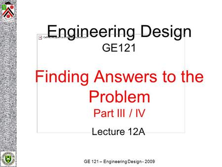 Engineering Design GE121 Finding Answers to the Problem Part III / IV