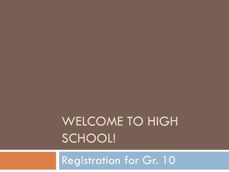 Welcome to High School! Registration for Gr. 10.