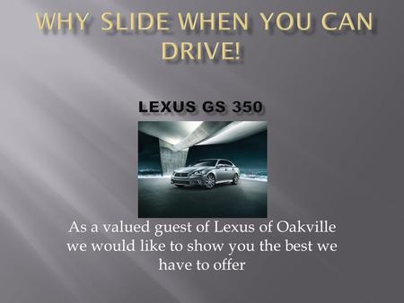 As a valued guest of Lexus of Oakville we would like to show you the best we have to offer.