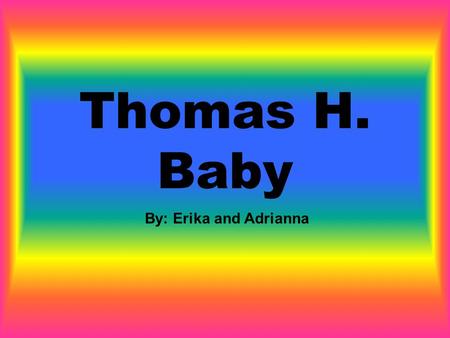 Thomas H. Baby By: Erika and Adrianna. Why did you make me up (make me up) Thomas H. baby Just to use me to (use me to) speak for you You were a politics.