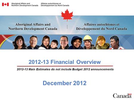 2012-13 Financial Overview December 2012 2012-13 Main Estimates do not include Budget 2012 announcements.