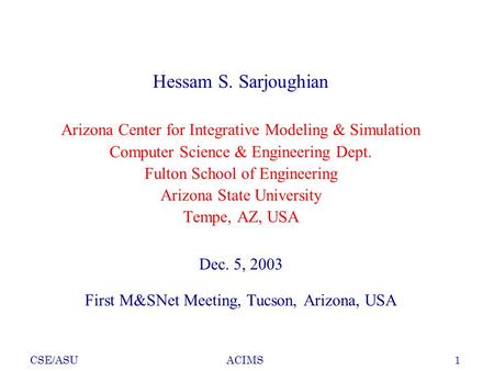 CSE/ASU1ACIMS Hessam S. Sarjoughian Arizona Center for Integrative Modeling & Simulation Computer Science & Engineering Dept. Fulton School of Engineering.