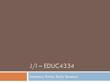 J/I – EDUC4334 Summary Points, Early Sessions. Early Activity Intentions  The early activities we did—e.g., triangular prism name plate, guess my number,