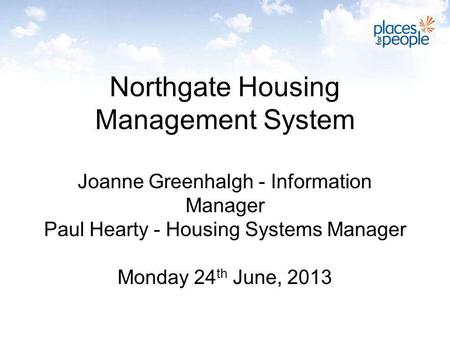 Northgate Housing Management System Joanne Greenhalgh - Information Manager Paul Hearty - Housing Systems Manager Monday 24th June, 2013.