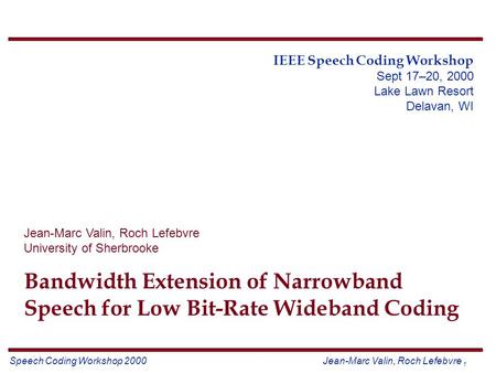 Speech Coding Workshop 2000 Jean-Marc Valin, Roch Lefebvre 1 IEEE Speech Coding Workshop Sept 17–20, 2000 Lake Lawn Resort Delavan, WI Jean-Marc Valin,