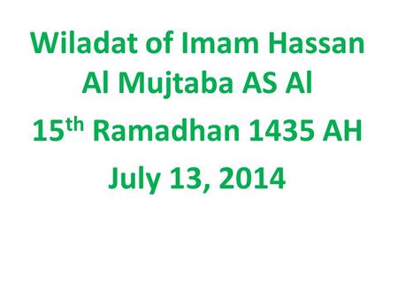 Wiladat of Imam Hassan Al Mujtaba AS Al 15 th Ramadhan 1435 AH July 13, 2014.