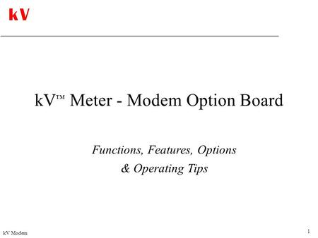 1 kV Modem kV ™ Meter - Modem Option Board Functions, Features, Options & Operating Tips.