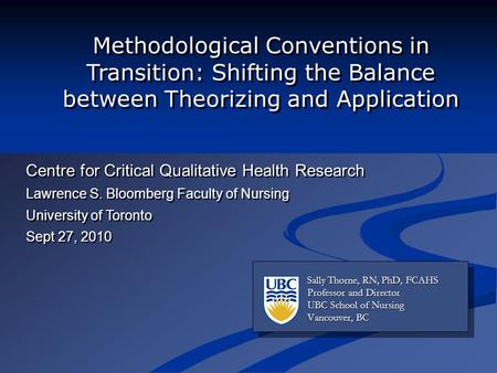 Sally Thorne, RN, PhD, FCAHS Sally Thorne, RN, PhD, FCAHS Professor and Director UBC School of Nursing Vancouver, BC Sally Thorne, RN, PhD, FCAHS Sally.