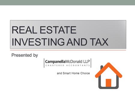 REAL ESTATE INVESTING AND TAX Presented by and Smart Home Choice.