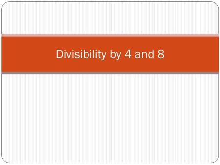 Divisibility by 4 and 8.