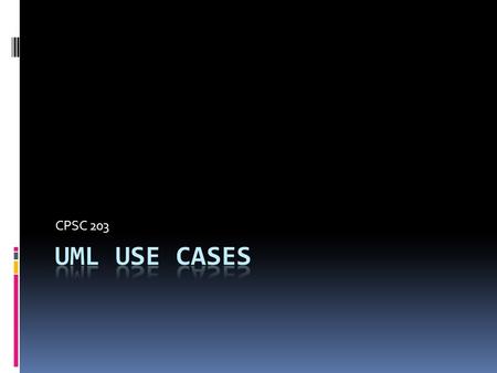 CPSC 203. Use Case Diagram  A description of a system’s behavior as it responds to a request that originates from outside of that system. Specifies the.