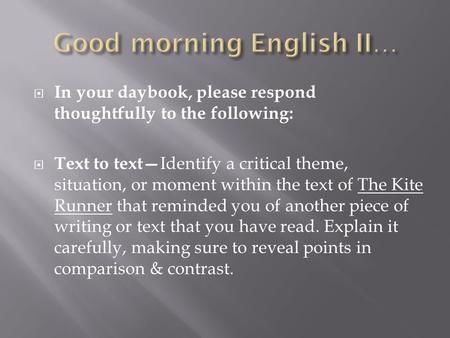  In your daybook, please respond thoughtfully to the following:  Text to text— Identify a critical theme, situation, or moment within the text of The.