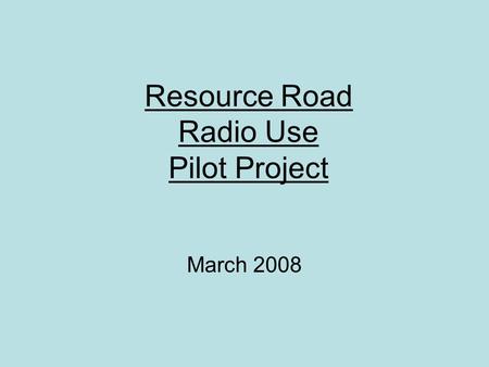 Resource Road Radio Use Pilot Project March 2008.