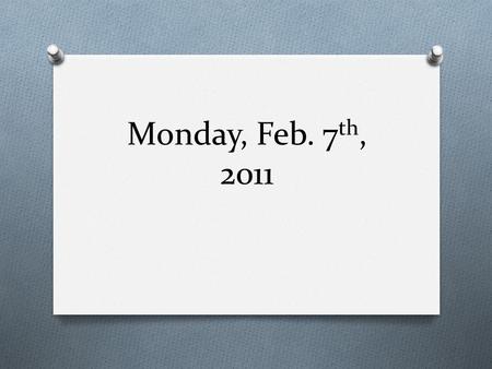 Monday, Feb. 7 th, 2011. Reminders O Letters of Introduction are due today – they should be placed in the metal basket (my In- Box) at the front of the.