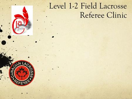 Level 1-2 Field Lacrosse Referee Clinic. Module #1a Provincial Administration.