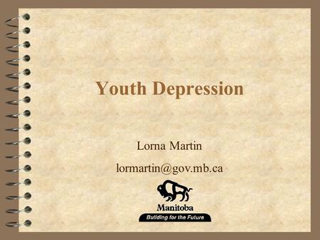 Youth Depression Lorna Martin lormartin@gov.mb.ca.