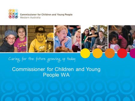 Commissioner for Children and Young People WA 1. Commissioner for Children and Young People Commissioner for Children and Young People Act 2006 Best interests.