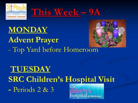 This Week – 9A This Week – 9A MONDAY Advent Prayer - Top Yard before Homeroom TUESDAY SRC Children’s Hospital Visit - Periods 2 & 3.